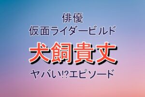 犬飼貴丈さんのヤバめ癖つよエピソード