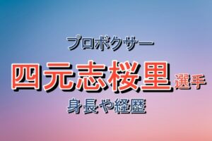 プロボクサー四元志桜里さんの身長や経歴などについて