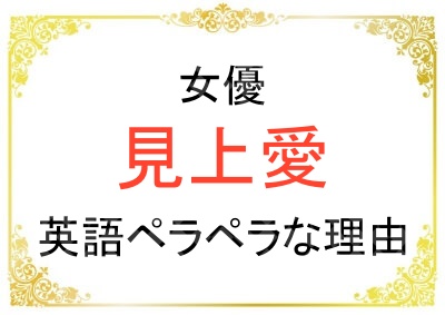 見上愛さんが英語ペラペラな理由