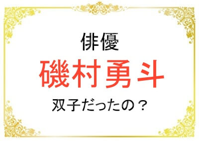 磯村勇斗さんは双子だったのか？
