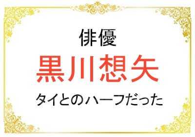 黒川想矢さんはタイとのハーフだった