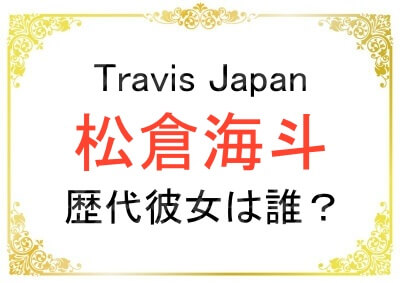 松倉海斗さんの歴代彼女紹介