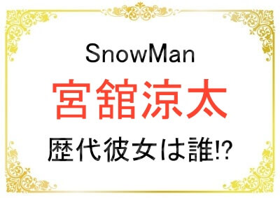 宮舘涼太さんの歴代彼女は誰？
