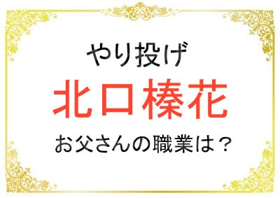 北口榛花選手のお父さんの職業がパティシエだった