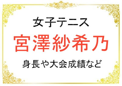 女子テニスの宮澤紗希乃選手の身長や成績などプロフィール
