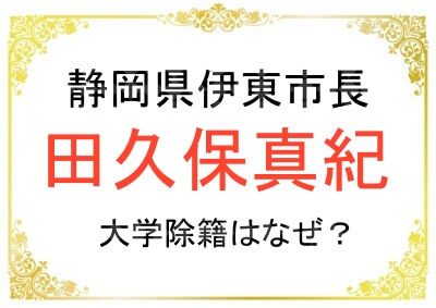 伊東市の田久保真紀市長が大学を除籍になった理由