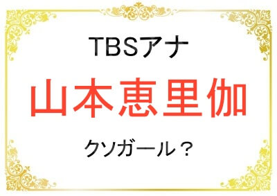 TBSの山本恵里伽アナがクソガールと呼ばれる理由