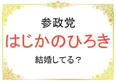 参政党はじかのひろきさんは結婚して妻や子供はいるのか