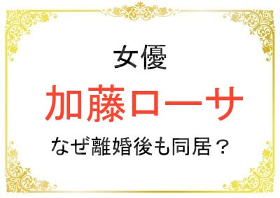 加藤ローサさんの離婚理由は？