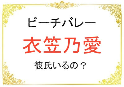 衣笠乃愛選手に彼氏は居る？