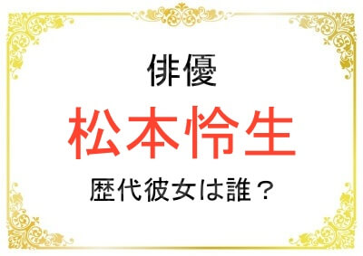 松本怜生さんの歴代彼女まとめ