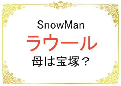 ラウールの母は宝塚出身なの？