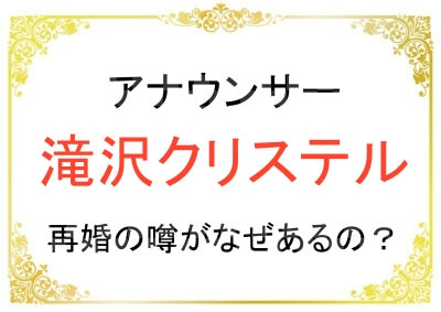 滝沢クリステルさんに再婚の噂があるのはなぜ？