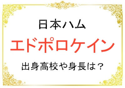 エドポロケイン選手の出身高校や大学はどこ?身長は?