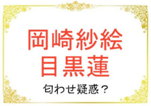 岡崎紗絵さんと目黒蓮さんは匂わせ疑惑があるの？