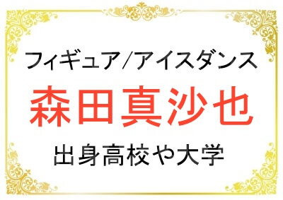 フィギュア森田真沙也さんの出身高校や大学はどこ？