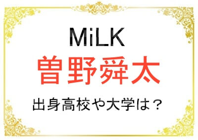 MiLK曽野舜太さんの出身高校や大学はどこ？