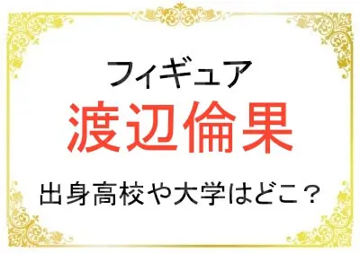 渡辺倫果さんの出身高校や大学はどこ？